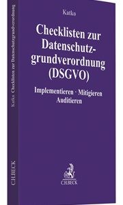 Katko; Checklisten zur Datenschutzgrundverordnung DSGVO – Implementieren, Mitigieren, Auditieren Katko; Checklisten zur Datenschutzgrundverordnung DSGVO – Implementieren, Mitigieren, Auditieren